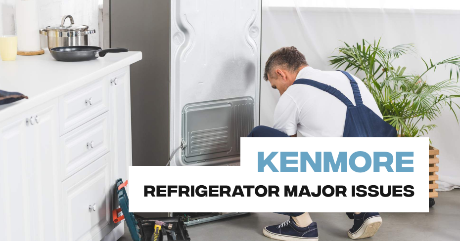 Kenmore Refrigerator Major Issues