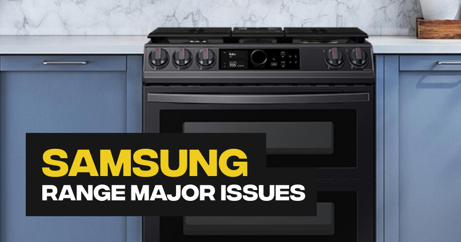 Samsung Range Major Issues