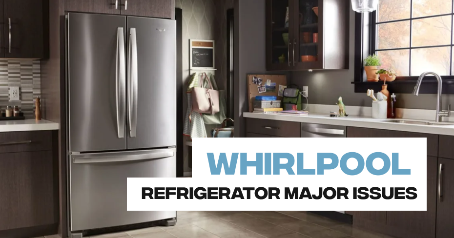Whirlpool Refrigerator Major Issues